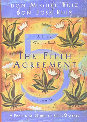 The Fifth Agreement: A Practical Guide to Self-Mastery: A Practical Guide to Self-Mastery. A Toltec Wisdom Book